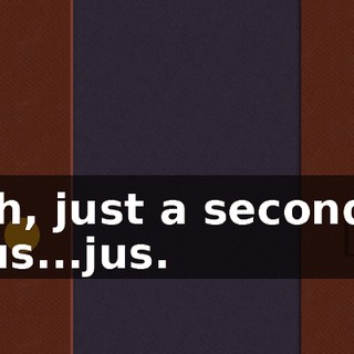 Eh, just a second! Jus...jus.