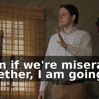 even if we're miserable together, I am going