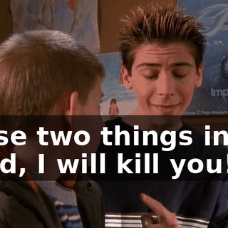 those two things in my head, I will kill you!