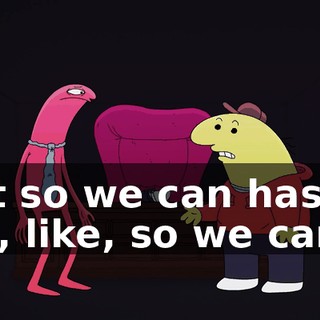 just so we can hash it out, like, so we can...