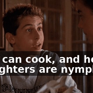She can cook, and her daughters are nymphos.