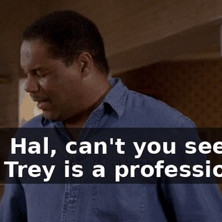 And, Hal, can't you see that Trey is a professional?