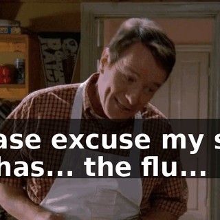 Please excuse my son. He has... the flu...