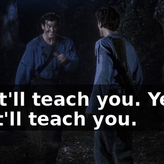 That'll teach you. Yeah, that'll teach you.