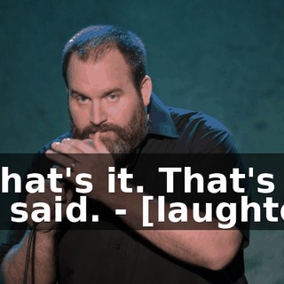 - That's it. That's all he said. - [laughter]