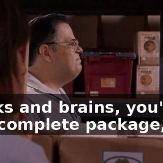 Looks and brains, you're the complete package, sir!