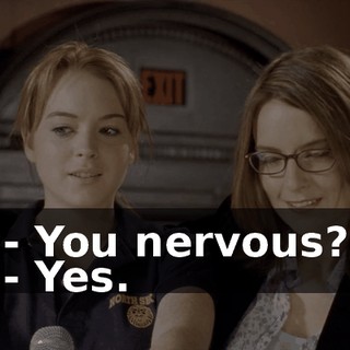 - You nervous? - Yes.