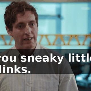 you sneaky little dinks.