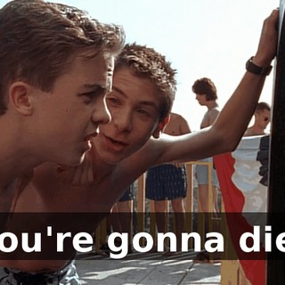 You're gonna die.