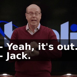 - Yeah, it's out. - Jack.