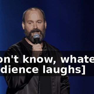 -I don't know, whatever. -[audience laughs]