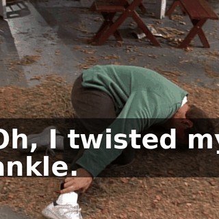 Oh, I twisted my ankle.