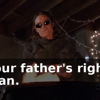 Your father's right, man.