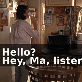 - Hello? - Hey, Ma, listen,