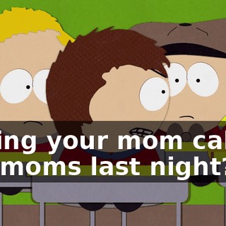 having your mom call all our moms last night?