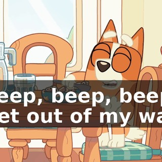 ♪ Beep, beep, beep Get out of my way ♪