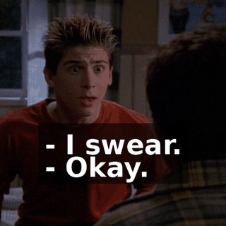 - I swear. - Okay.