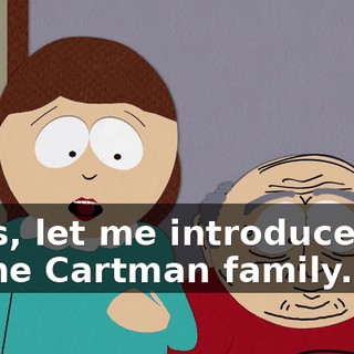 Boys, let me introduce you to the Cartman family.