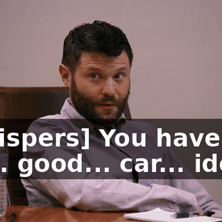 [whispers] You have... no... good... car... ideas.