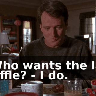 - Who wants the last waffle? - I do.
