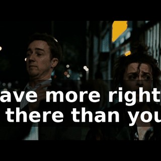 I have more right to be there than you.