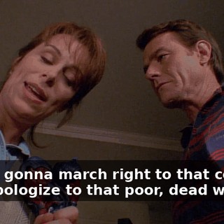 You're gonna march right to that coffin, and apologize to that poor, dead woman.