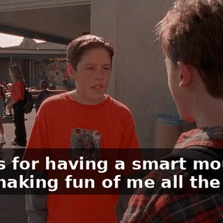 That's for having a smart mouth and making fun of me all the time.
