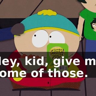 Hey, kid, give me some of those.