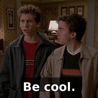 Be cool.