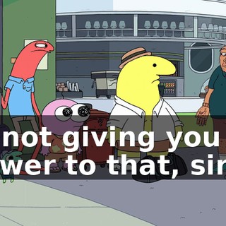 I'm not giving you the answer to that, sir.