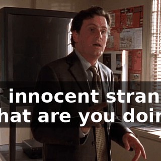 - an innocent stranger. - What are you doing?