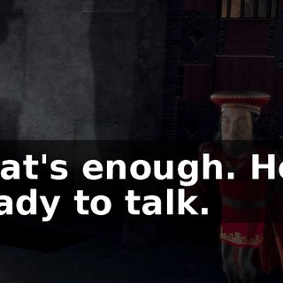 That's enough. He's ready to talk.
