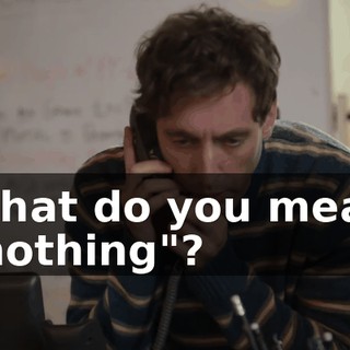 What do you mean "nothing"?