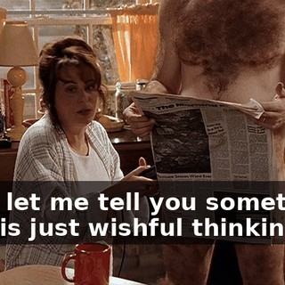 Well, let me tell you something. That is just wishful thinking.