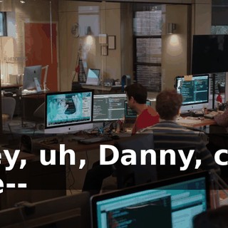 Hey, uh, Danny, can we--