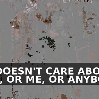 HE DOESN'T CARE ABOUT YOU, OR ME, OR ANYBODY.
