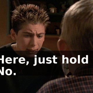 - Here, just hold it. - No.