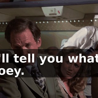 I'll tell you what, Joey.