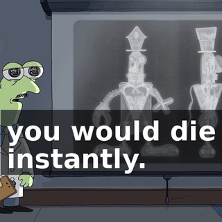 you would die instantly.