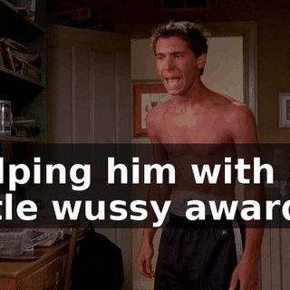 helping him with his little wussy award,