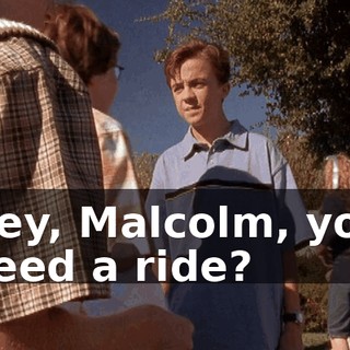 Hey, Malcolm, you need a ride?