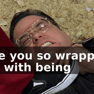 Are you so wrapped up with being