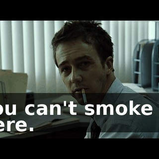 You can't smoke in here.