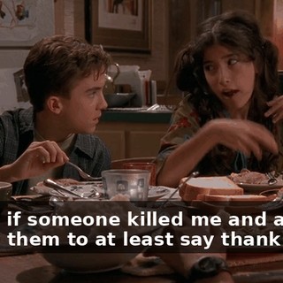 I know if someone killed me and ate me, I'd like them to at least say thank you.