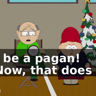 to be a pagan! - Now, that does it!