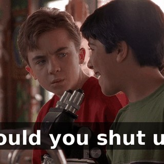 Would you shut up?