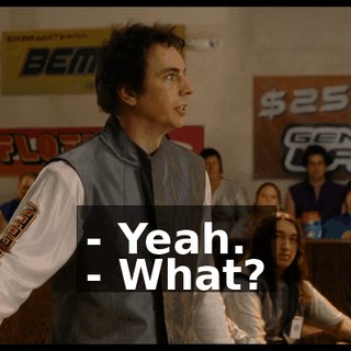- Yeah. - What?