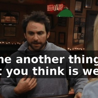 Name another thing that you think is weird!