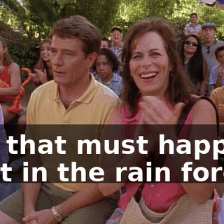 Oh, that must happen a lot in the rain forest.