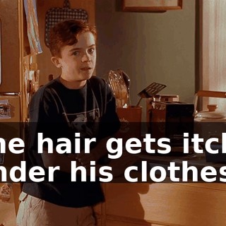The hair gets itchy under his clothes.